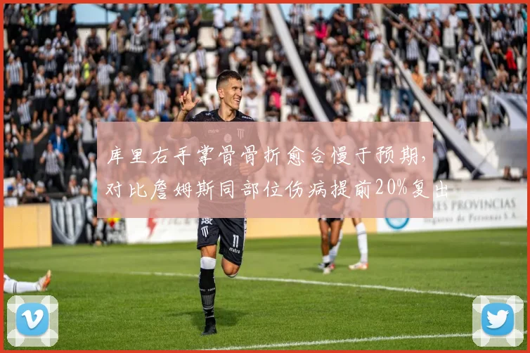 库里右手掌骨骨折愈合慢于预期，对比詹姆斯同部位伤病提前20%复出